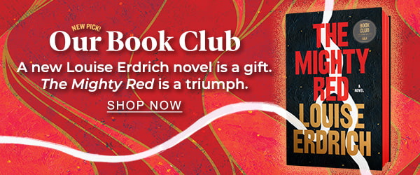 New Pick!  Our Book Club : The Mighty Red by Louise Erdrich | A new Louise Erdrich novel is a gift. <em>The Mighty Red</em> is a triumph. SHOP NOW