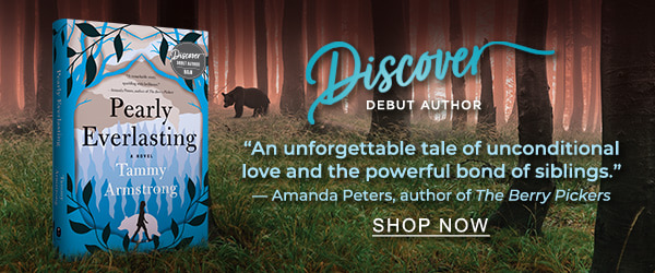 Discover Debut Author: Pearly Everlasting by Tammy Armstrong | ''An unforgettable tale of unconditional love and the powerful bond of siblings.'' — Amanda Peters, author of <em>The Berry Pickers</em> - SHOP NOW