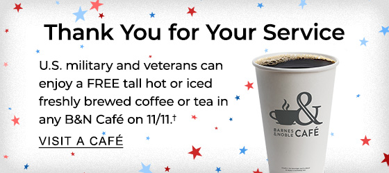 THANK YOU FOR YOUR SERVICE U.S. military and veterans can enjoy a FREE tall hot or iced freshly brewed coffee or tea in any B&N Café on 11/11.† | VISIT A CAFÉ