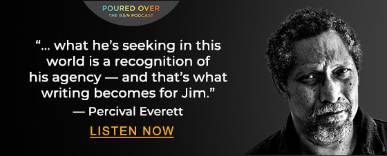 Poured Over: The B&N Podcast '... what he's seeking in this world is a recognition of his agency — and that's what writing becomes for Jim.' — Percival Everett | LISTEN NOW