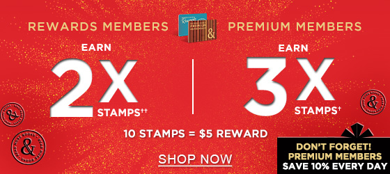 REWARDS MEMBERS EARN 2X STAMPS†† PREMIUM MEMBERS EARN 3X STAMPS† 10 STAMPS = $5 REWARD! DON'T FORGET! PREMIUM MEMBERS SAVE 10% EVERY DAY | SHOP NOW