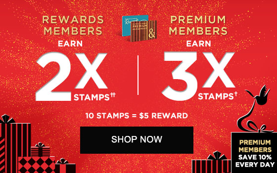 REWARDS MEMBERS EARN 2X STAMPS†† PREMIUM MEMBERS EARN 3X STAMPS† 10 STAMPS = $5 REWARD! PREMIUM MEMBERS SAVE 10% EVERY DAY | SHOP NOW