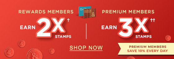 REWARDS MEMBERS EARN 2X STAMPS† PREMIUM MEMBERS EARN 3X STAMPS†† PREMIUM MEMBERS SAVE 10% EVERY DAY | SHOP NOW