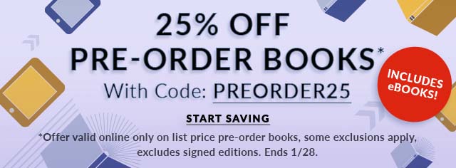 25% Off Pre-Orders Books with code: PREORDER25. Includes eBooks. Offer valid online only on list price pre-order books, some exclusions apply, excludes signed editions. End 1/28