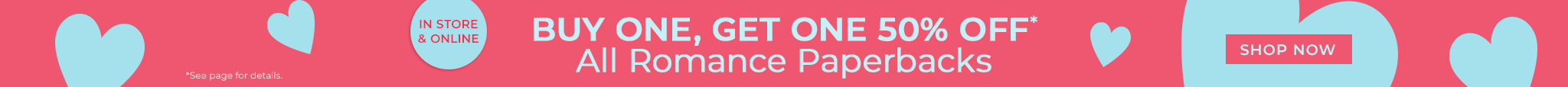 Buy One, Get One 50% Off! All Romance Paperbacks. Shop Now 