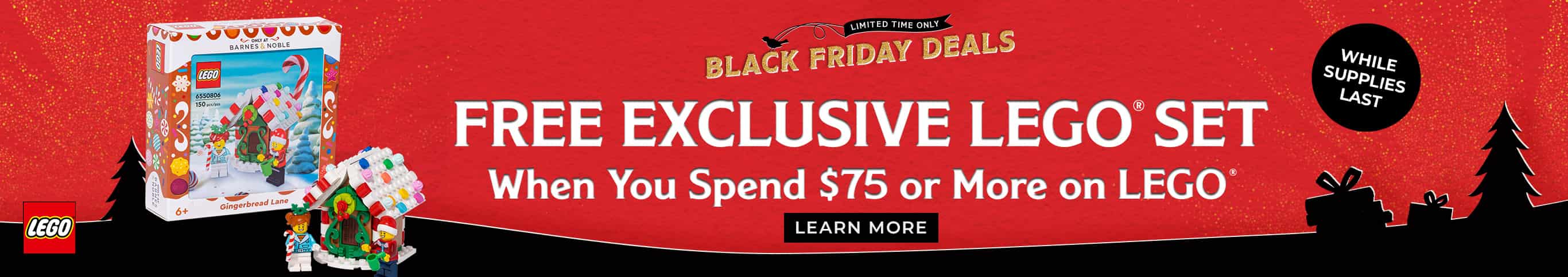 Black Friday Deals - Limited Time Only: FREE Exclusive LEGO Set - When You Spend $75 or More on LEGO. Learn More
