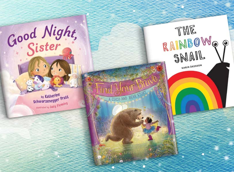 Featured titles: Good Night, Sister;  Find Your Brave: A Coco and Bear Story;  The Rainbow Snail