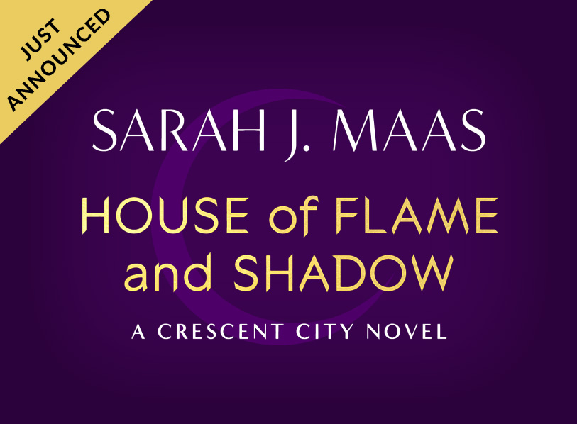 Just Announced:   House of Flame and Shadow by Sarah J. Maas