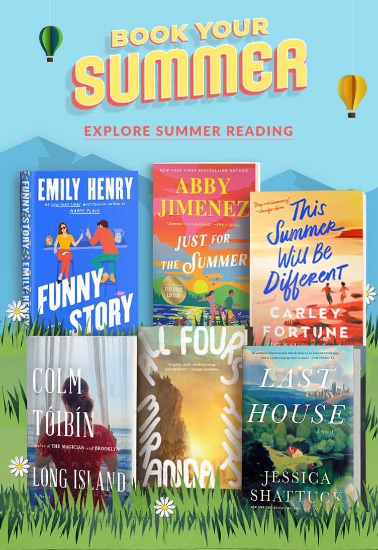 Book Your Summer! Explore Summer Reading.  Featured titles: Funny Story;  Just for the Summer Exclusive;  This Summer Will be Different;  Long Island;  All Fours;  Last House