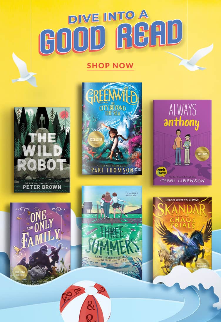 Dive Into A Good read!  Shop Now.   Featured titles: One and Only Family; Skandar and the Chaos Trials; Always Anthony; Greenwild the city beyond the sea; Three Summers; Wild Robot