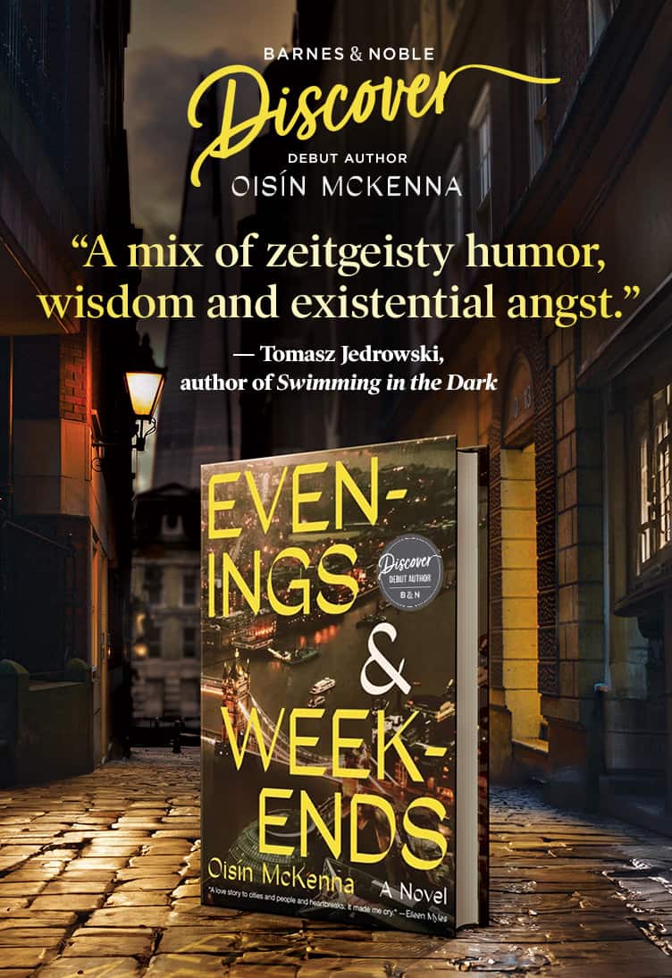 Barnes & Noble Discover Debut Author Oisin McKenna.  "A mix of zeitgeisty humor, wisdom and existential angst." —Tomasz Jedrowski, author of Swimming in the Dark.  Featured title: Evenings & Weekends