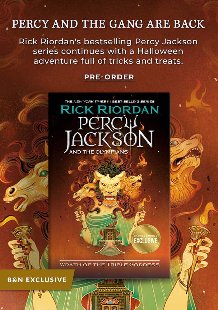 Featured title: Percy Jackson Wrath of the Triple Goddess.  Percy and the Gang Are Back. 	Rick Riordan's bestselling Percy Jackson series continues with a Halloween adventure full of tricks and treats.  	Pre-Order