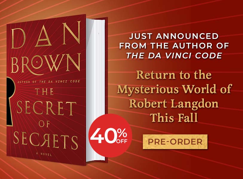 Featured title: The Secret of Secrets.    Just Announced from the author of The DaVinci Code. Return to the Mysterious World of Robert Langdon this fall. Pre-Order