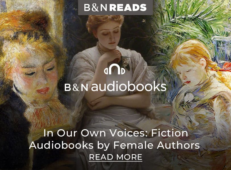 B&N Reads: B&N Audiobooks!  In Our Own Voices: Excellent Fiction Audiobooks by Female Authors. Read More 