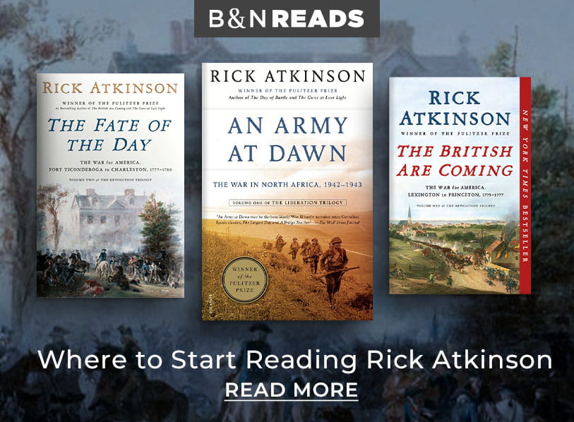 Where to Start Reading Rick Atkinson. Read More.  Feature titles: The Fate of the Day, The British are Coming, An Army at Dawn.