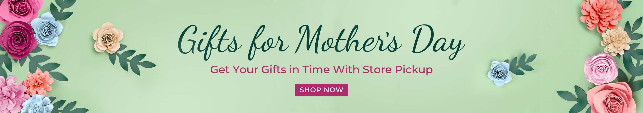 Gifts for Mother's Day! Get Your Gifts on Time with Store Pickup.  Shop Now