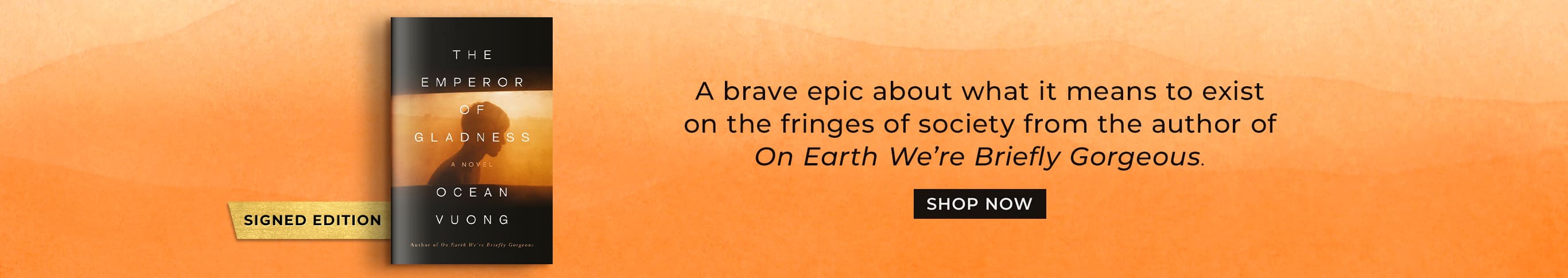 Featured title: The Emperor of Gladness. A brave epic about what it means to exist on the fringes of society from the author of On Earth We're Briefly Gorgeous. Shop Now