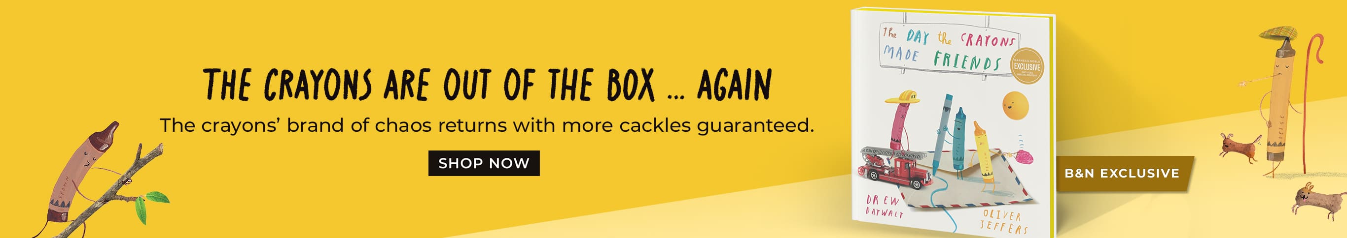 Featured title: The Day The Crayons Made Friends.  The Crayons are out of the box ... again.  The crayons' bran of chaos returns with more cackles guranteed. Shop Now