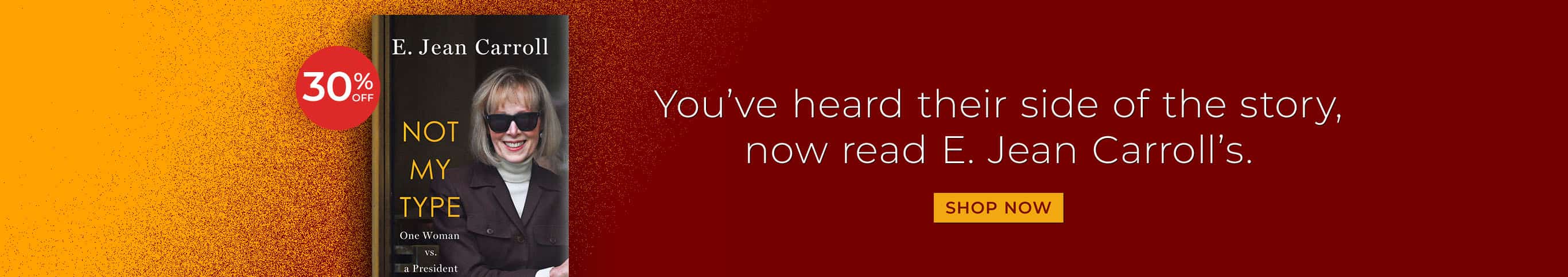 Featured title: Not My Type. You've heard their side of the story, now read E. Jean Carroll's. 30% Off. Shop Now