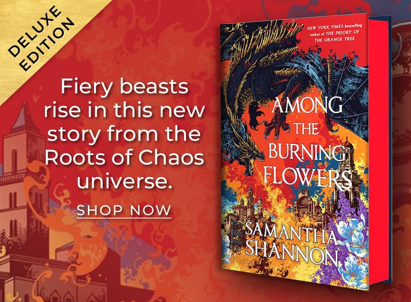 Featured. title: Among the Burning Flowers.  Fiery beasts rise in this new story from the Roots of Chaos universe. Shop Now