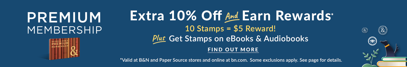 Premium Membership. Extra 10% Off and Earn Rewards* 10 Stamps = $5 Reward! Find Out More. *Valid at B&N and Paper Source stores and online at bn.com. Some exclusions apply. See page for details.
